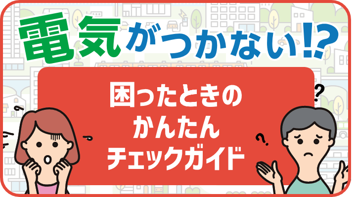 電気がつかない!? 困ったときのかんたんチェックガイド